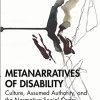 Metanarratives of Disability: Culture, Assumed Authority, and the Normative Social Order (Autocritical Disability Studies) (PDF)