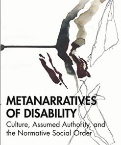 Metanarratives of Disability: Culture, Assumed Authority, and the Normative Social Order (Autocritical Disability Studies) (PDF)