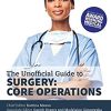 Unofficial Guide to Surgery: Core Operations: Indications, Contraindications, Core Anatomy, Step-by-Step Guide, Complications and Follow Up (ePub+Converted PDF)