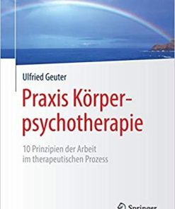 Praxis Körperpsychotherapie: 10 Prinzipien der Arbeit im therapeutischen Prozess (Psychotherapie: Praxis) (German Edition)