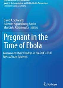 Pregnant in the Time of Ebola: Women and Their Children in the 2013-2015 West African Epidemic (Global Maternal and Child Health) 1st ed. 2019 Edition