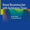 Breast Reconstruction with Autologous Tissue 1st ed. 2019 Edition