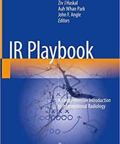 IR Playbook: A Comprehensive Introduction to Interventional Radiology 1st ed. 2018 Edition