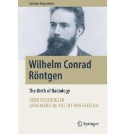 Wilhelm Conrad Roentgen: The Birth of Radiology (Springer Biographies)