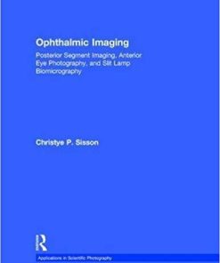 Ophthalmic Imaging: Posterior Segment Imaging, Anterior Eye Photography, and Slit Lamp Biomicrography (Applications in Scientific Photography) 1st Edition