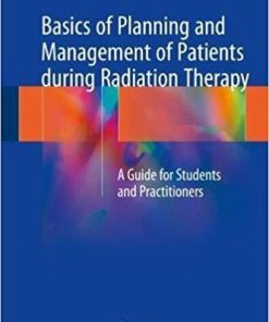 Basics of Planning and Management of Patients during Radiation Therapy: A Guide for Students and Practitioners 1st ed. 2018 Edition