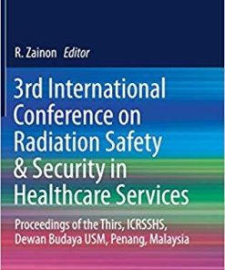 3rd International Conference on Radiation Safety & Security in Healthcare Services: Proceedings of the Thirs, ICRSSHS, Dewan Budaya USM, Penang, Malaysia (Lecture Notes in Bioengineering) 1st ed. 2018 Edition