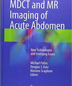 MDCT and MR Imaging of Acute Abdomen: New Technologies and Emerging Issues 1st ed. 2018 Edition