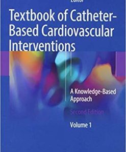 Textbook of Catheter-Based Cardiovascular Interventions: A Knowledge-Based Approach 2nd ed. 2018 Edition