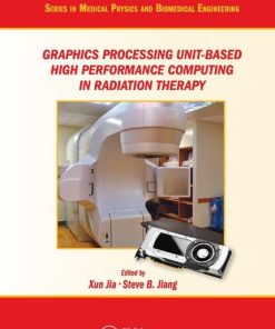 Graphics Processing Unit-Based High Performance Computing in Radiation Therapy (Series in Medical Physics and Biomedical Engineering) 1st Edition