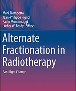 Alternate Fractionation in Radiotherapy: Paradigm Change (Medical Radiology) 2018 ed. Edition