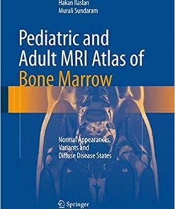 Pediatric and Adult MRI Atlas of Bone Marrow: Normal Appearances, Variants and Diffuse Disease States 1st ed. 2016 Edition