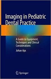 Imaging in Pediatric Dental Practice: A Guide to Equipment, Techniques and Clinical Considerations 1st ed. 2019 Edition