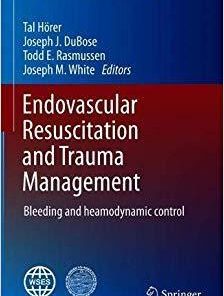 Endovascular Resuscitation and Trauma Management: Bleeding and haemodynamic control (Hot Topics in Acute Care Surgery and Trauma) 1st ed. 2020 Edition