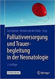 Palliativversorgung und Trauerbegleitung in der Neonatologie (German Edition) (German) 2. Aufl. 2019 Edition