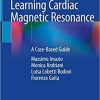 Learning Cardiac Magnetic Resonance: A Case-Based Guide 1st ed. 2019 Edition