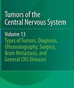 Tumors of the Central Nervous System, Volume 13: Types of Tumors, Diagnosis, Ultrasonography, Surgery, Brain Metastasis, and General CNS Diseases 2014th Edition