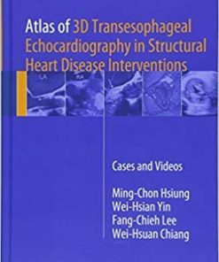 Atlas of 3D Transesophageal Echocardiography in Structural Heart Disease Interventions: Cases and Videos 1st ed. 2018 Edition