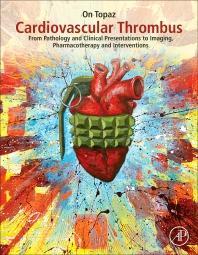 Cardiovascular Thrombus: From Pathology and Clinical Presentations to Imaging, Pharmacotherapy and Interventions 1st Edition