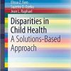 Disparities in Child Health: A Solutions-Based Approach (SpringerBriefs in Public Health)