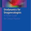 Urodynamics for Urogynecologists: A Pocket Guide for Clinical Practice 1st ed. 2018 Edition