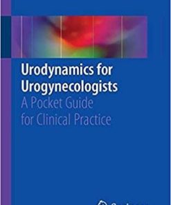 Urodynamics for Urogynecologists: A Pocket Guide for Clinical Practice 1st ed. 2018 Edition