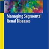 Managing Segmental Renal Diseases 1st ed. 2018 Edition