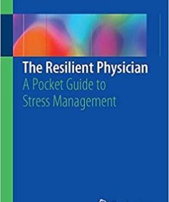 The Resilient Physician: A Pocket Guide to Stress Management 1st ed. 2018 Edition