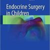 Endocrine Surgery in Children 1st ed. 2018 Edition