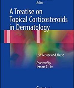 A Treatise on Topical Corticosteroids in Dermatology: Use, Misuse and Abuse 1st ed. 2018 Edition