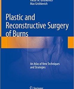 Plastic and Reconstructive Surgery of Burns: An Atlas of New Techniques and Strategies 1st ed. 2018 Edition