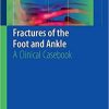 Fractures of the Foot and Ankle: A Clinical Casebook 1st ed. 2018 Edition