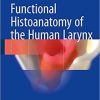 Functional Histoanatomy of the Human Larynx 1st ed. 2018 Edition