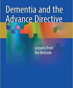 Dementia and the Advance Directive: Lessons from the Bedside 1st ed. 2018 Edition