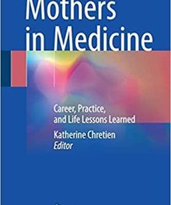 Mothers in Medicine: Career, Practice, and Life Lessons Learned 1st ed. 2018 Edition