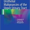 Urothelial Malignancies of the Upper Urinary Tract: A Textbook of Step by Step Management 1st ed. 2018 Edition