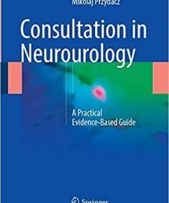 Consultation in Neurourology: A Practical Evidence-Based Guide 1st ed. 2018 Edition