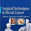 Surgical Techniques in Rectal Cancer: Transanal, Laparoscopic and Robotic Approach 1st ed. 2018 Edition