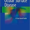 Ocular Surface Disease: A Case-Based Guide 1st ed. 2018 Edition