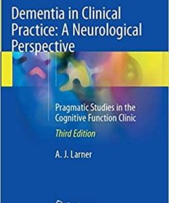 Dementia in Clinical Practice: A Neurological Perspective: Pragmatic Studies in the Cognitive Function Clinic 3rd ed. 2018 Edition