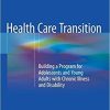 Health Care Transition: Building a Program for Adolescents and Young Adults with Chronic Illness and Disability 1st ed. 2018 Edition