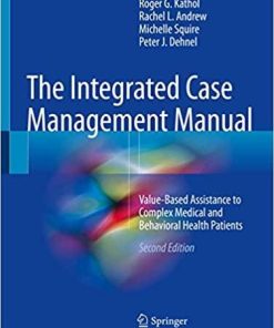 The Integrated Case Management Manual: Value-Based Assistance to Complex Medical and Behavioral Health Patients 2nd ed. 2018 Edition