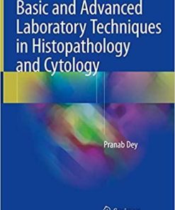 Basic and Advanced Laboratory Techniques in Histopathology and Cytology 1st ed. 2018 Edition