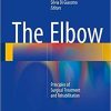 The Elbow: Principles of Surgical Treatment and Rehabilitation 1st ed. 2018 Edition