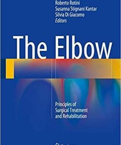 The Elbow: Principles of Surgical Treatment and Rehabilitation 1st ed. 2018 Edition