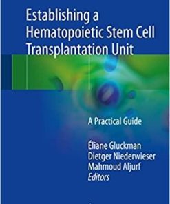 Establishing a Hematopoietic Stem Cell Transplantation Unit: A Practical Guide 1st ed. 2018 Edition