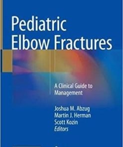 Pediatric Elbow Fractures: A Clinical Guide to Management 1st ed. 2018 Edition