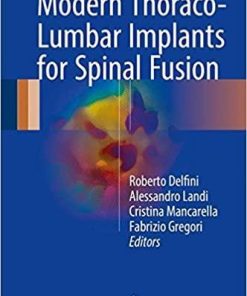 Modern Thoraco-Lumbar Implants for Spinal Fusion 1st ed. 2018 Edition