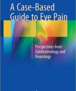 A Case-Based Guide to Eye Pain: Perspectives from Ophthalmology and Neurology 1st ed. 2018 Edition