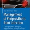 Management of Periprosthetic Joint Infection: A global perspective on diagnosis, treatment options, prevention strategies and their economic impact 1st ed. 2018 Edition